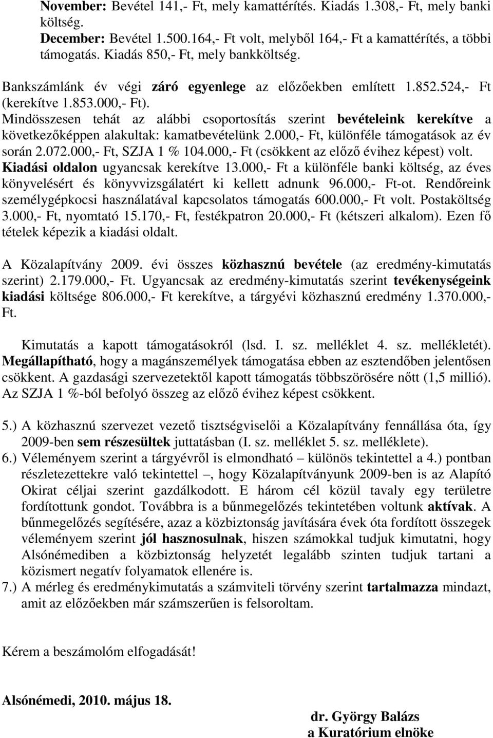 Mindösszesen tehát az alábbi csoportosítás szerint bevételeink kerekítve a következıképpen alakultak: kamatbevételünk 2.000,- Ft, különféle támogatások az év során 2.072.000,- Ft, SZJA 1 % 104.