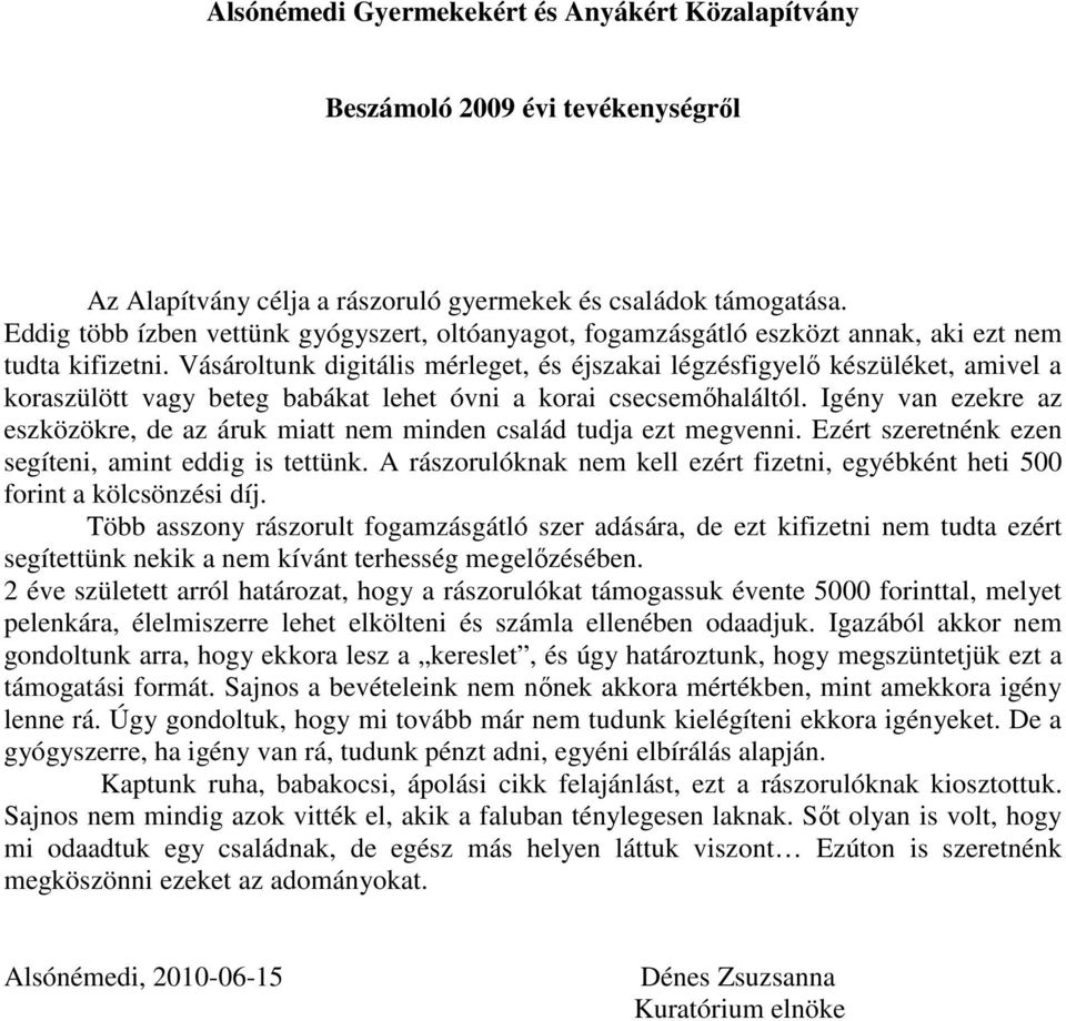 Vásároltunk digitális mérleget, és éjszakai légzésfigyelı készüléket, amivel a koraszülött vagy beteg babákat lehet óvni a korai csecsemıhaláltól.