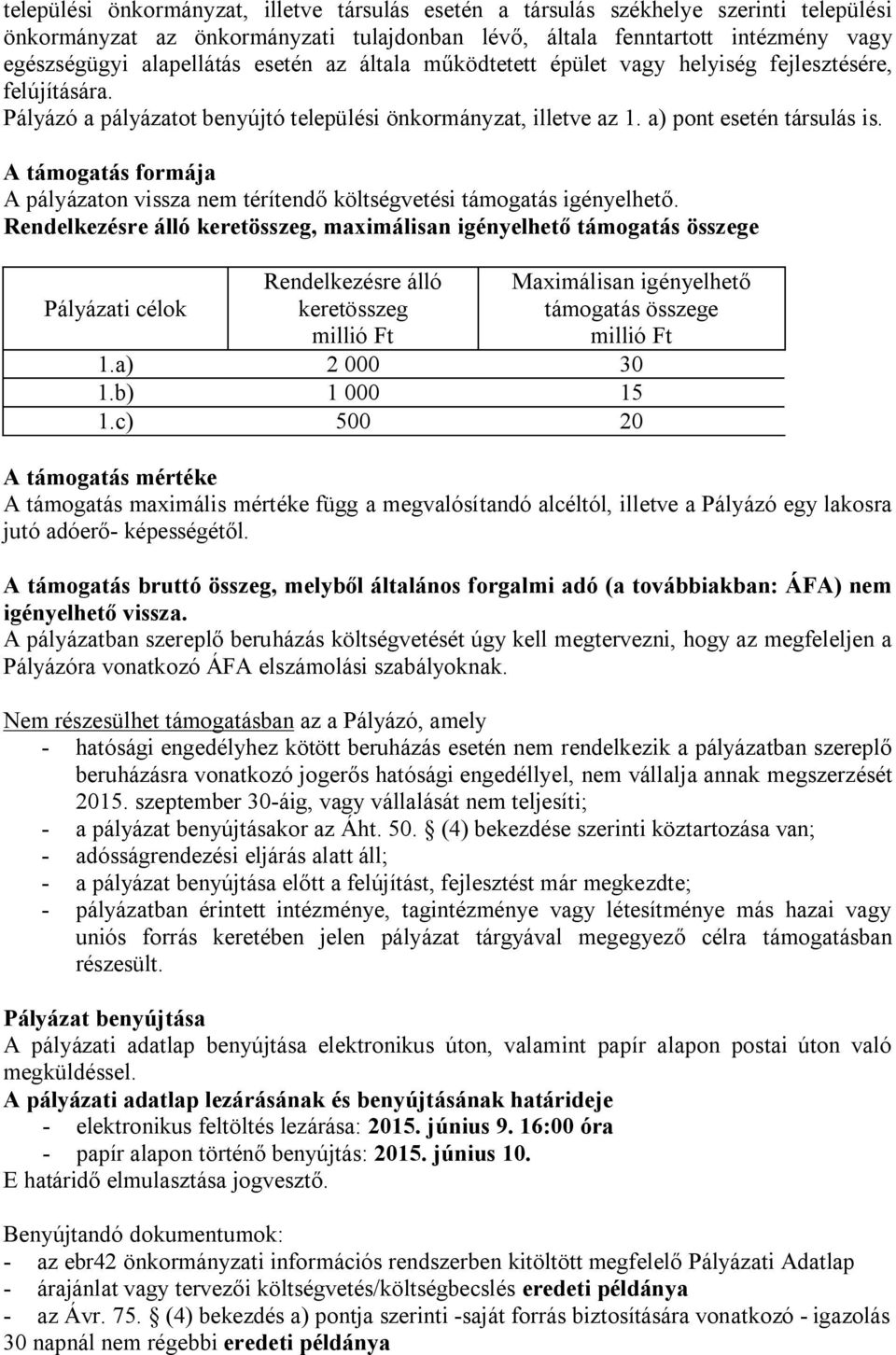 A támogatás formája A pályázaton vissza nem térítendő költségvetési támogatás igényelhető.