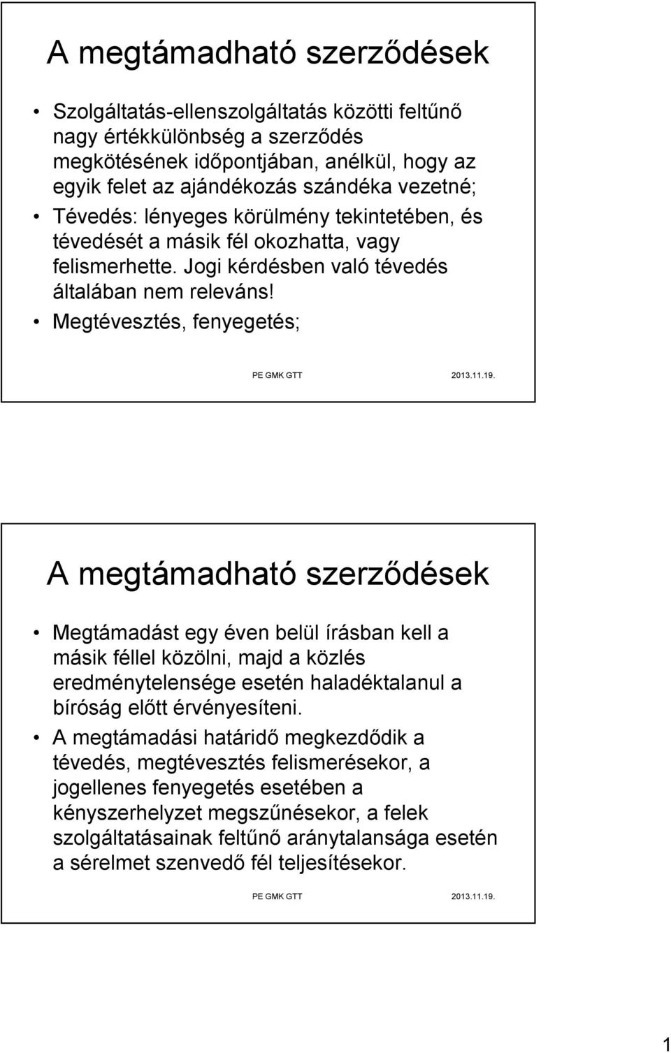 Megtévesztés, fenyegetés; A megtámadható szerződések Megtámadást egy éven belül írásban kell a másik féllel közölni, majd a közlés eredménytelensége esetén haladéktalanul a bíróság előtt