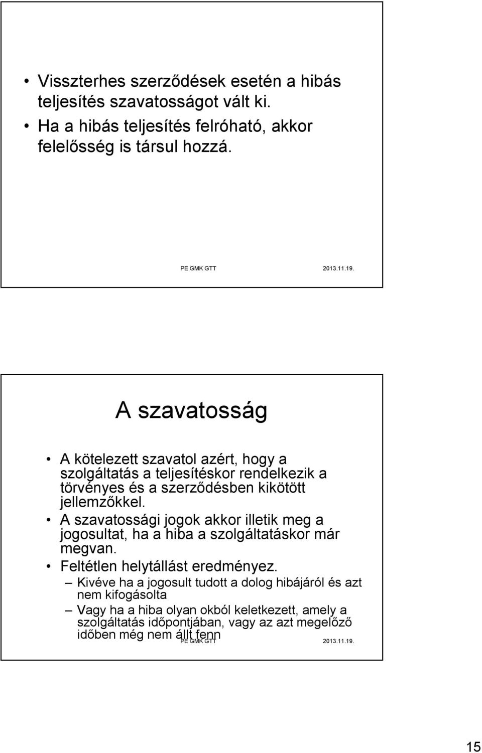 A szavatossági jogok akkor illetik meg a jogosultat, ha a hiba a szolgáltatáskor már megvan. Feltétlen helytállást eredményez.