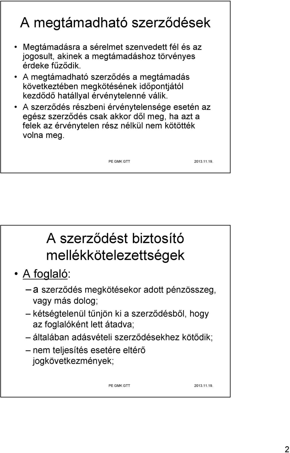 A szerződés részbeni érvénytelensége esetén az egész szerződés csak akkor dől meg, ha azt a felek az érvénytelen rész nélkül nem kötötték volna meg.