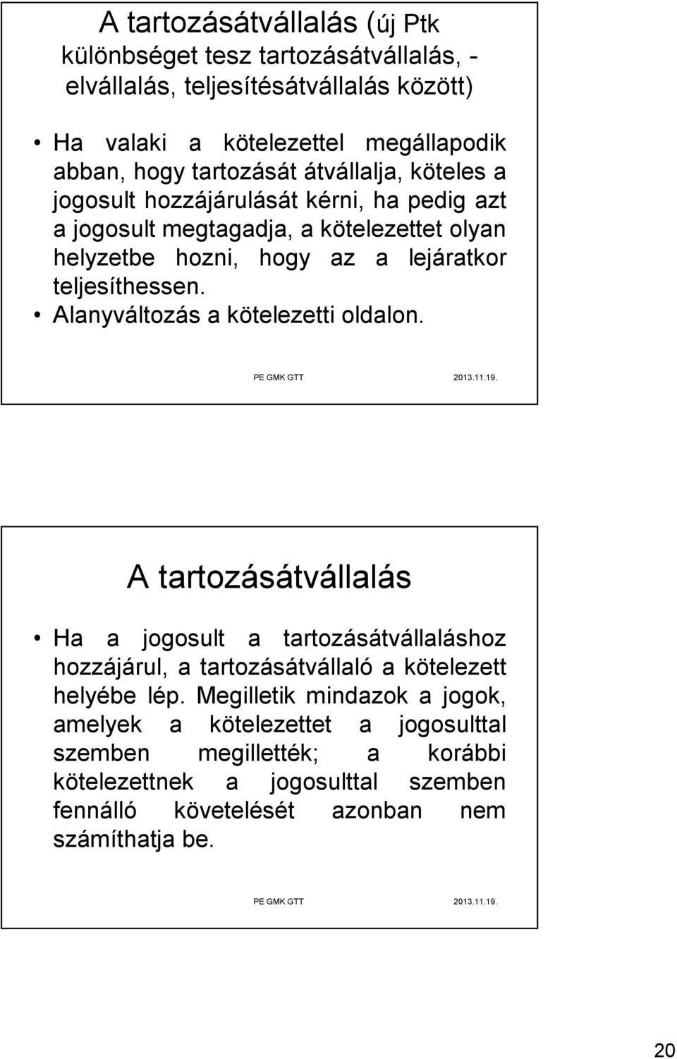 teljesíthessen. Alanyváltozás a kötelezetti oldalon.