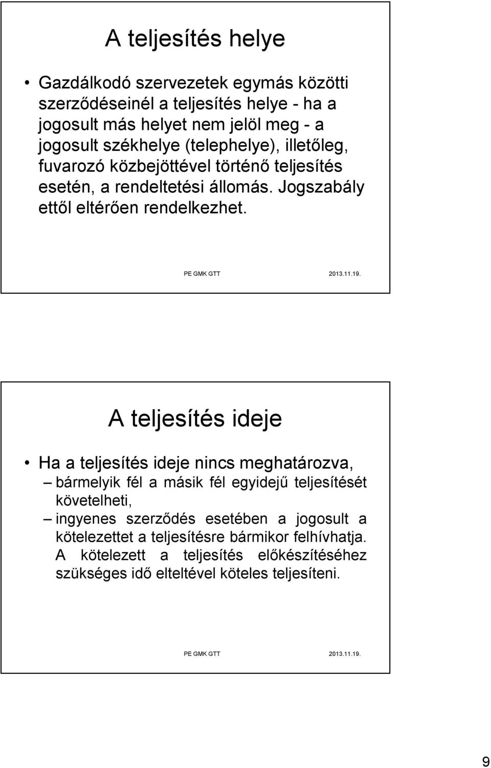 A teljesítés ideje Ha a teljesítés ideje nincs meghatározva, bármelyik fél a másik fél egyidejű teljesítését követelheti, ingyenes szerződés