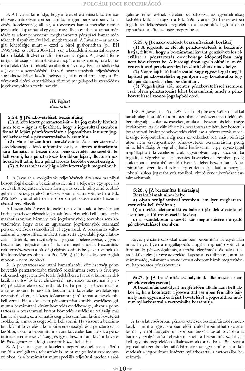 A Javaslat az analógiai lehetõsége miatt ezzel a bírói gyakorlatban (pl. BH 1995/342. sz., BH 2006/111. sz.) a késedelmi kamattal kapcsolatban kialakult elvet emeli a törvény rangjára.