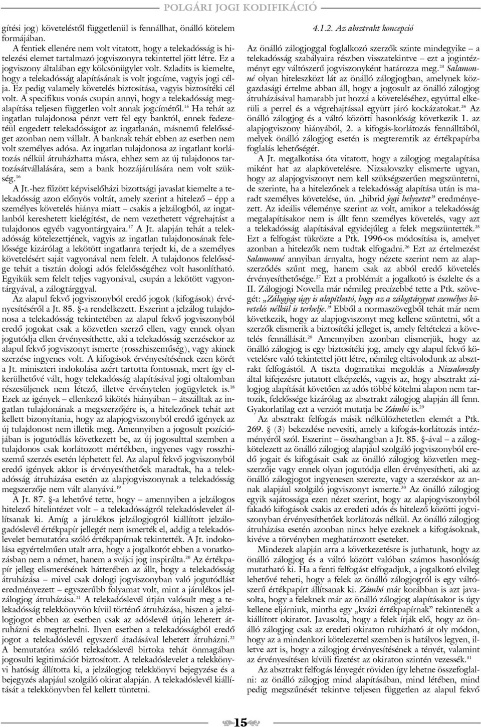 Szladits is kiemelte, hogy a telekadósság alapításának is volt jogcíme, vagyis jogi célja. Ez pedig valamely követelés biztosítása, vagyis biztosítéki cél volt.