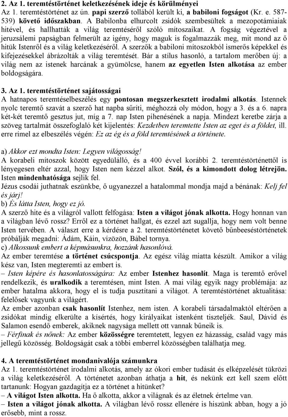 A fogság végeztével a jeruzsálemi papságban felmerült az igény, hogy maguk is fogalmazzák meg, mit mond az ő hitük Istenről és a világ keletkezéséről.