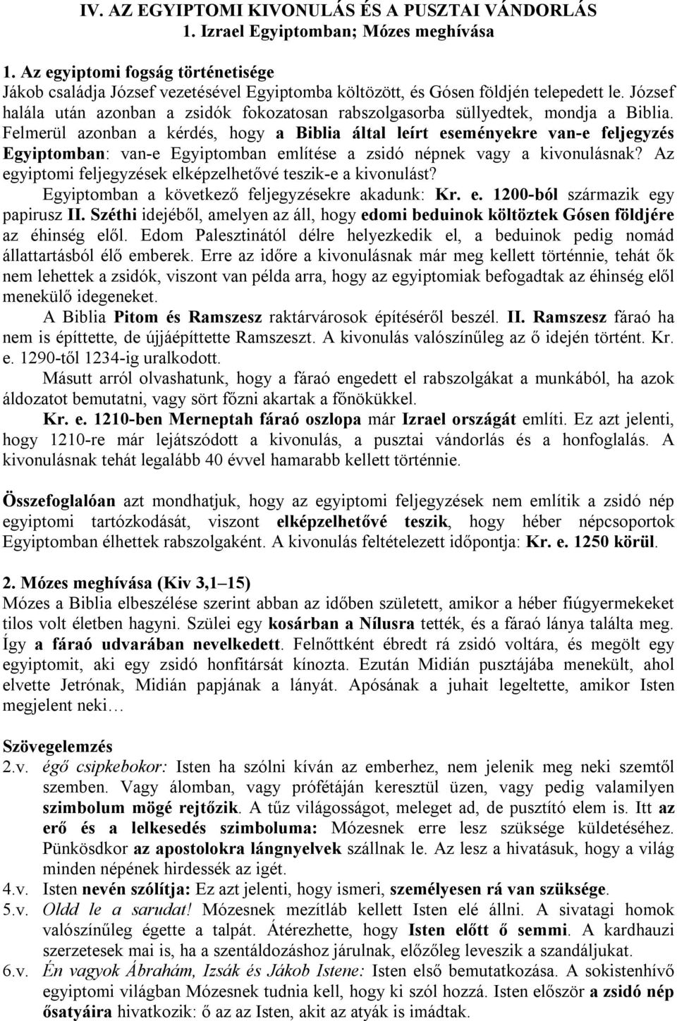 József halála után azonban a zsidók fokozatosan rabszolgasorba süllyedtek, mondja a Biblia.