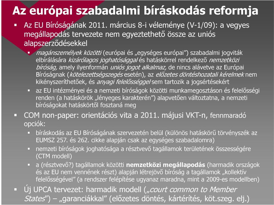 elbírálására kizárólagos joghatósággal és hatáskörrel rendelkező nemzetközi bíróság, amely ilyenformán uniós jogot alkalmaz, de nincs alávetve az Európai Bíróságnak ( (kötelezettségszegés g esetén),