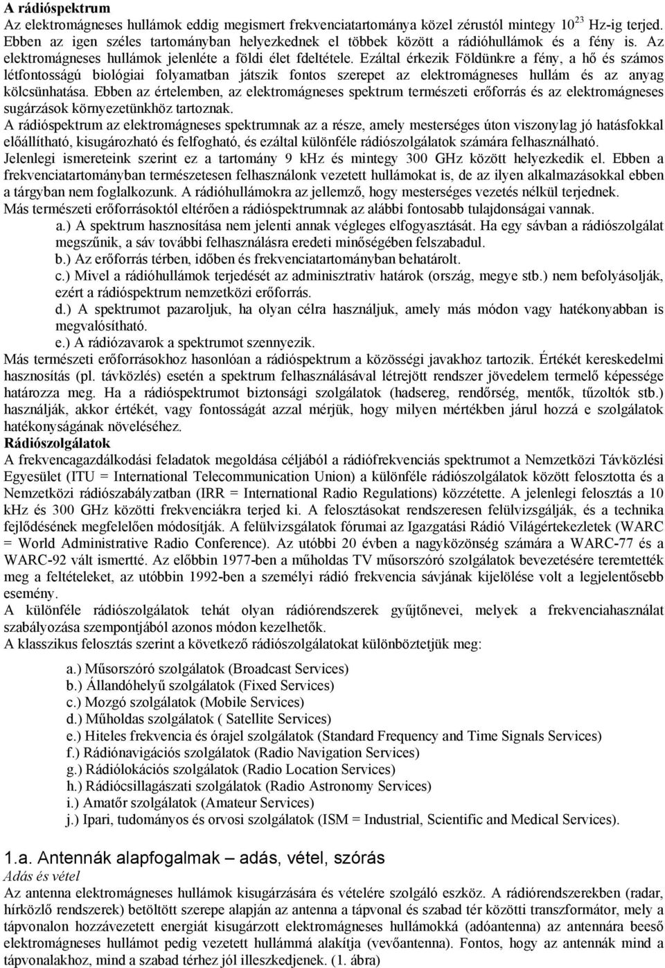 Ezáltal ékezik Fölünke a fény, a ő és számos létfontosságú biológiai folyamatban játszik fontos szeepet az elektomágneses ullám és az anyag kölcsünatása.