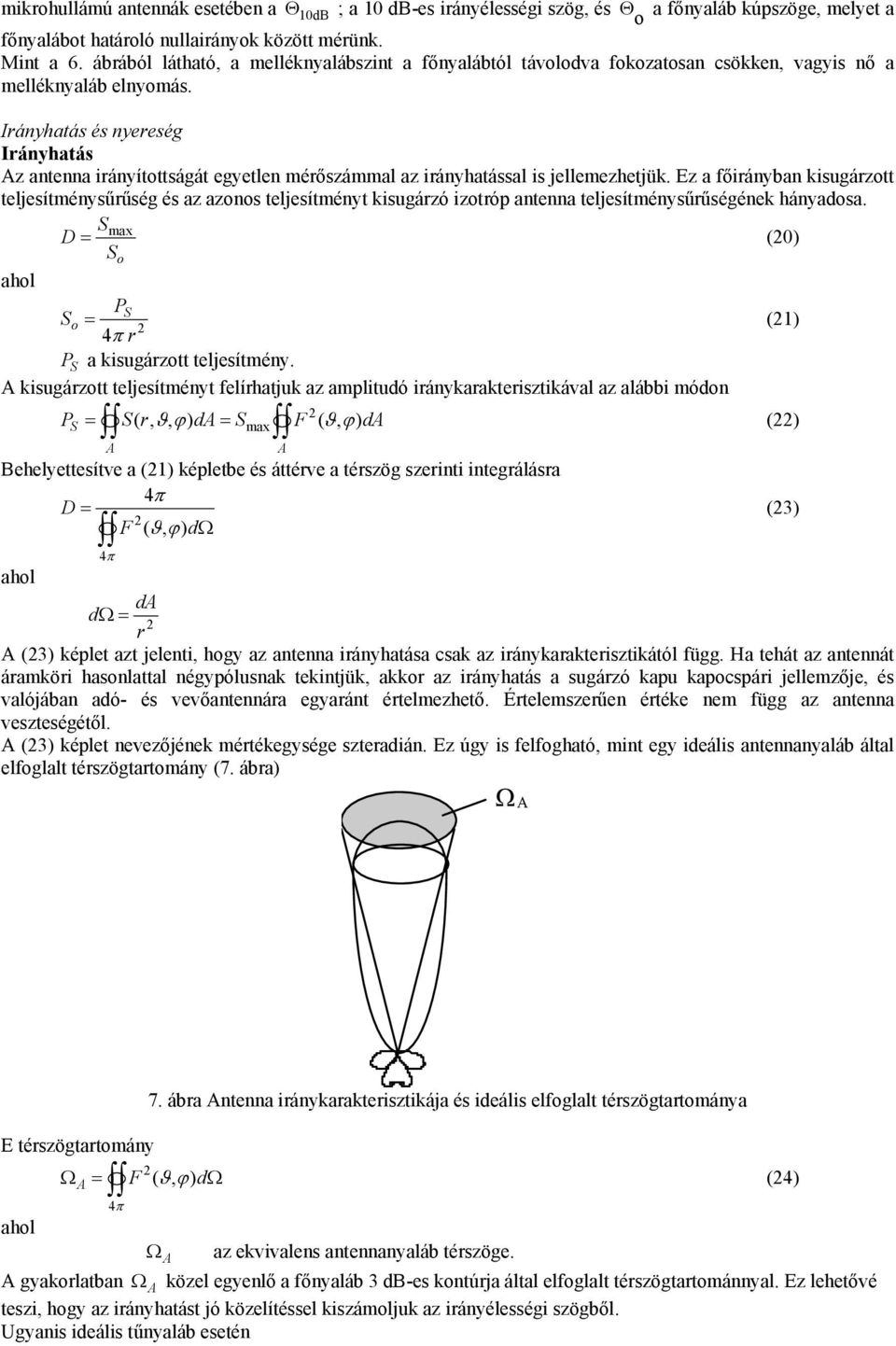 Iányatás és nyeeség Iányatás Az antenna iányítottságát egyetlen méőszámmal az iányatással is jellemezetjük.