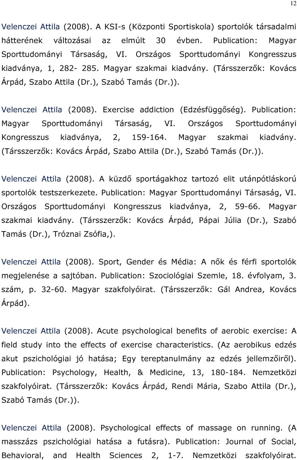 Exercise addiction (Edzésfüggőség). Publication: Magyar Sporttudományi Társaság, VI. Országos Sporttudományi Kongresszus kiadványa, 2, 159-164. Magyar szakmai kiadvány.