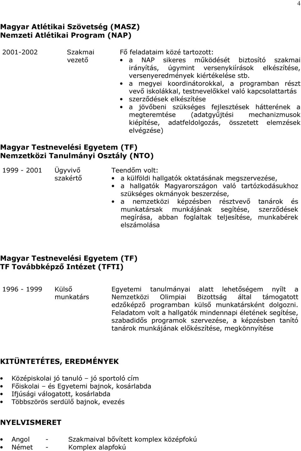 a megyei koordinátorokkal, a programban részt vevő iskolákkal, testnevelőkkel való kapcsolattartás szerződések elkészítése a jövőbeni szükséges fejlesztések hátterének a megteremtése (adatgyűjtési