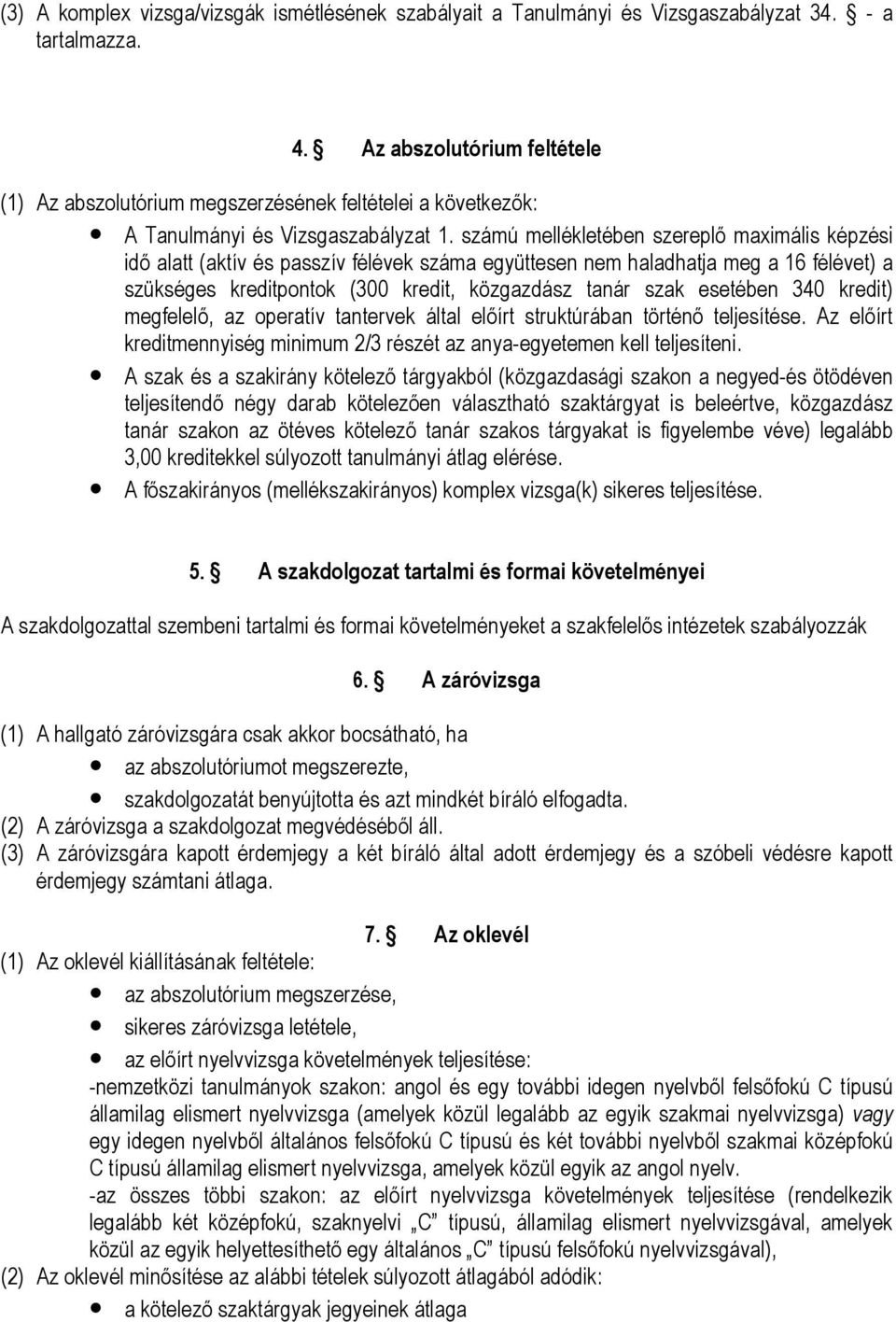 számú mellékletében szereplő maximális képzési idő alatt (aktív és passzív félévek száma együttesen nem haladhatja meg a 16 félévet) a szükséges kreditpontok (300 kredit, közgazdász tanár szak