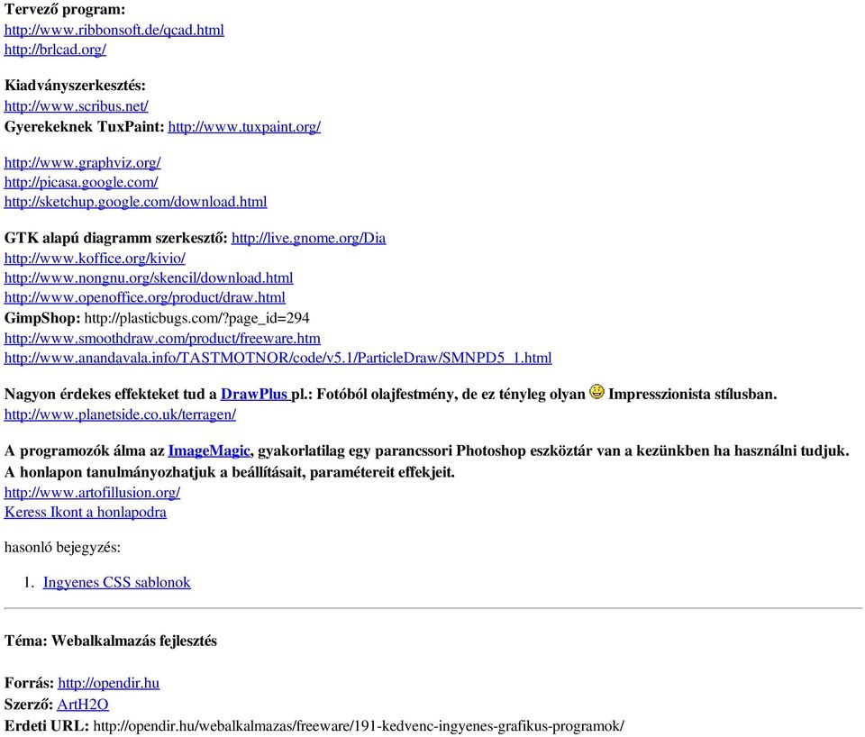 html http://www.openoffice.org/product/draw.html GimpShop: http://plasticbugs.com/?page_id=294 http://www.smoothdraw.com/product/freeware.htm http://www.anandavala.info/tastmotnor/code/v5.