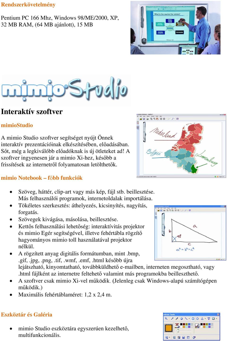 A szoftver ingyenesen jár a mimio Xi-hez, később a frissítések az internetről folyamatosan letölthetők. mimio Notebook főbb funkciók Szöveg, háttér, clip-art vagy más kép, fájl stb. beillesztése.