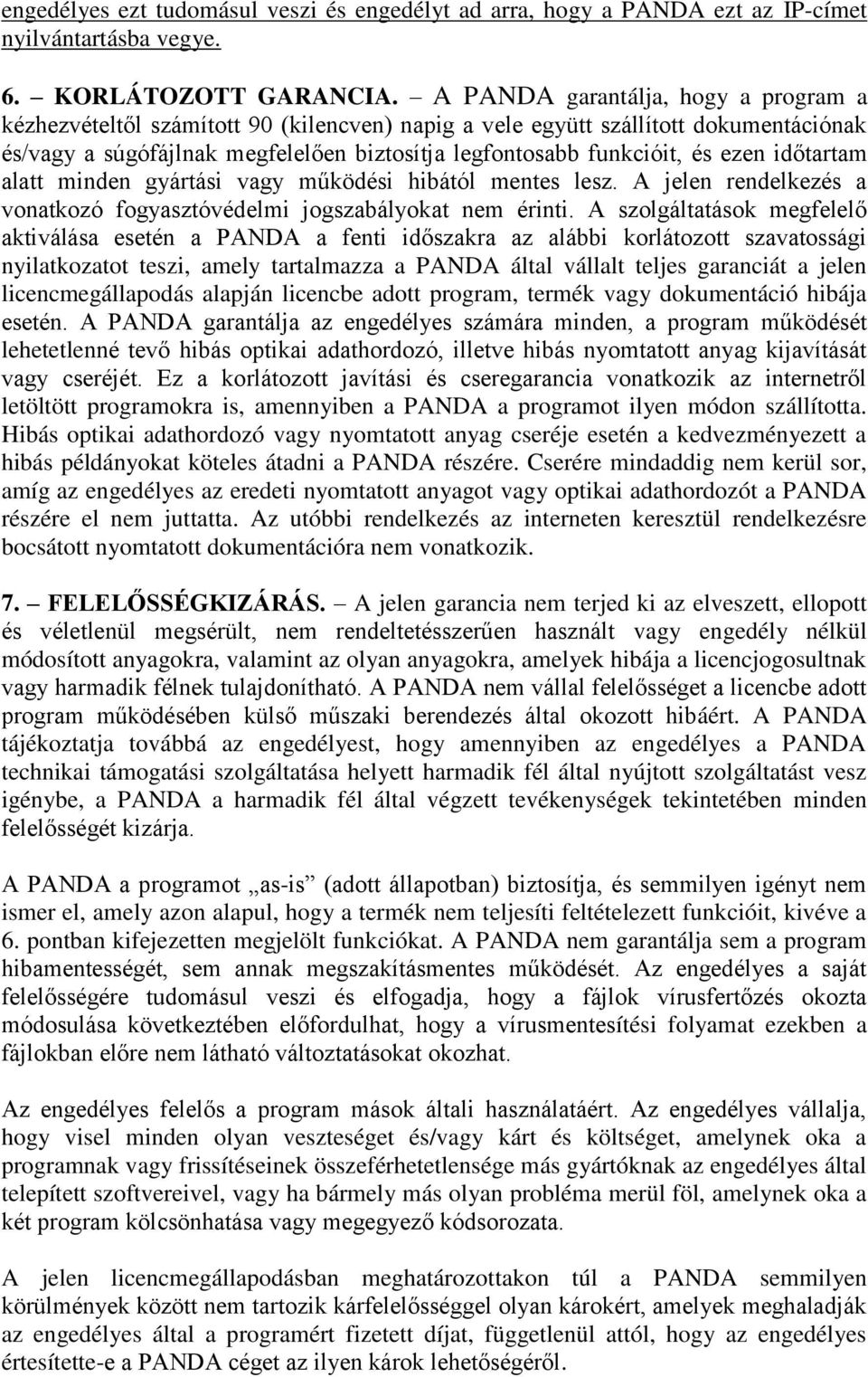 ezen időtartam alatt minden gyártási vagy működési hibától mentes lesz. A jelen rendelkezés a vonatkozó fogyasztóvédelmi jogszabályokat nem érinti.