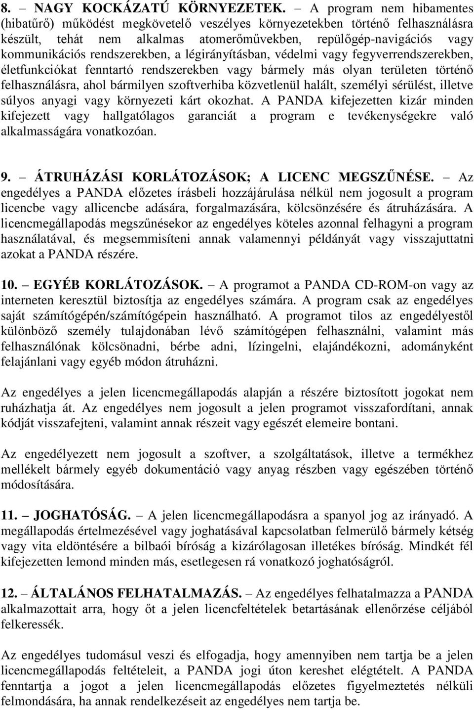 rendszerekben, a légirányításban, védelmi vagy fegyverrendszerekben, életfunkciókat fenntartó rendszerekben vagy bármely más olyan területen történő felhasználásra, ahol bármilyen szoftverhiba