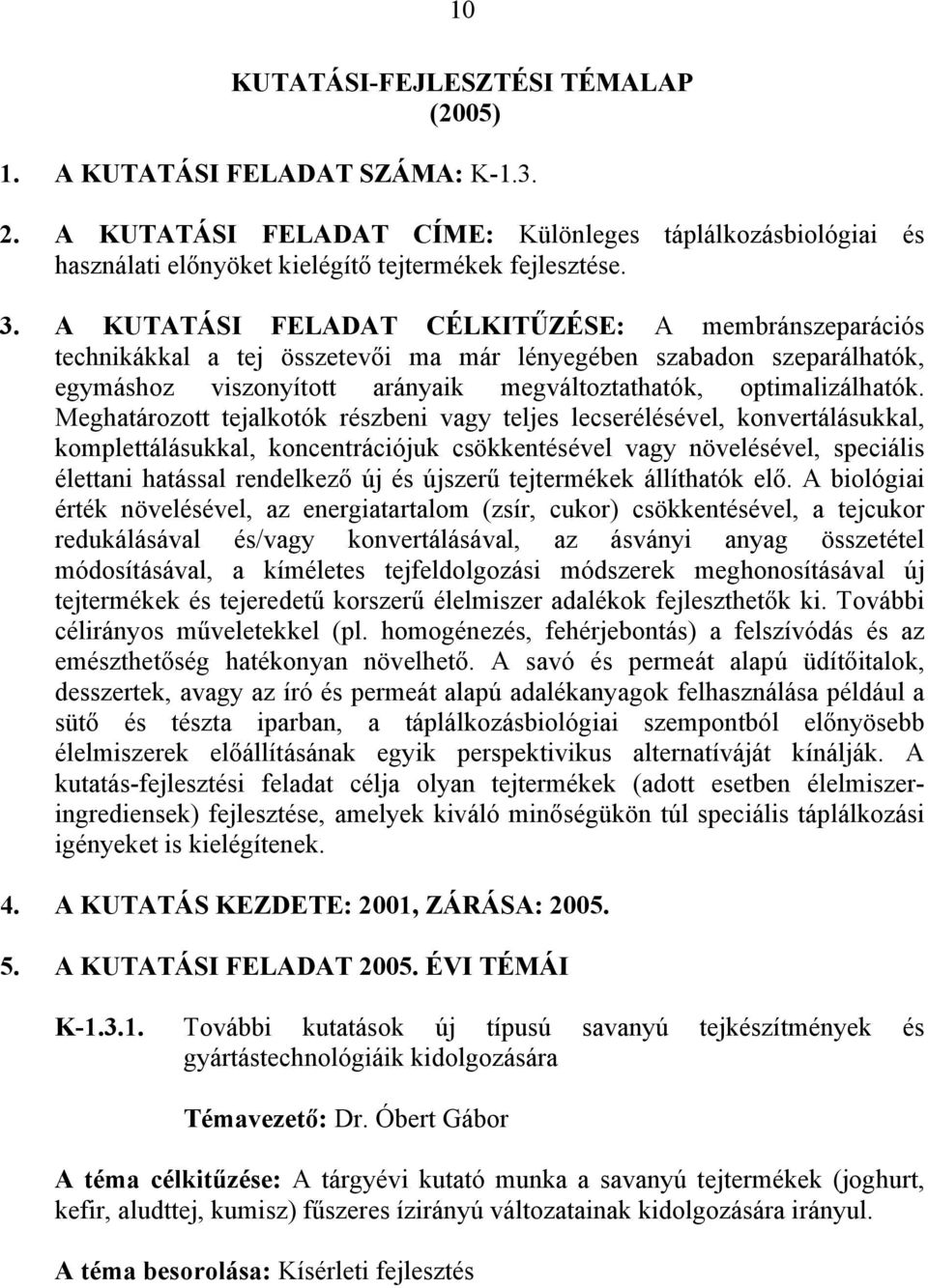 Meghatározott tejalkotók részbeni vagy teljes lecserélésével, konvertálásukkal, komplettálásukkal, koncentrációjuk csökkentésével vagy növelésével, speciális élettani hatással rendelkező új és