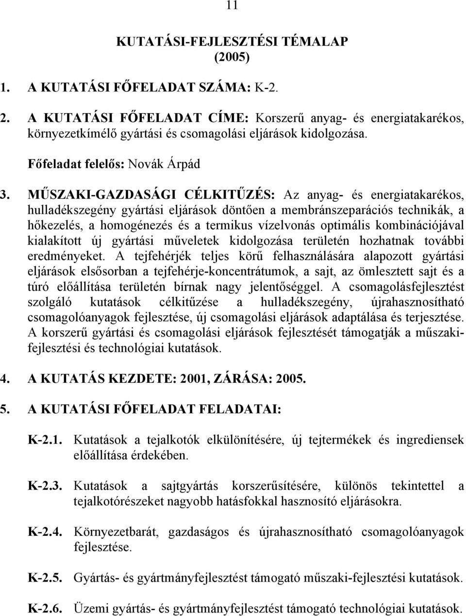 MŰSZAKI-GAZDASÁGI CÉLKITŰZÉS: Az anyag- és energiatakarékos, hulladékszegény gyártási eljárások döntően a membránszeparációs technikák, a hőkezelés, a homogénezés és a termikus vízelvonás optimális