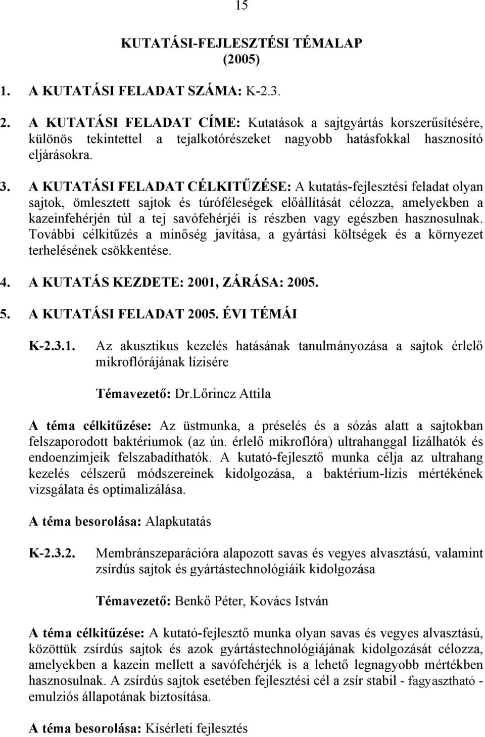 vagy egészben hasznosulnak. További célkitűzés a minőség javítása, a gyártási költségek és a környezet terhelésének csökkentése. 5. A KUTATÁSI FELADAT 2005. ÉVI TÉMÁI K-2.3.1.