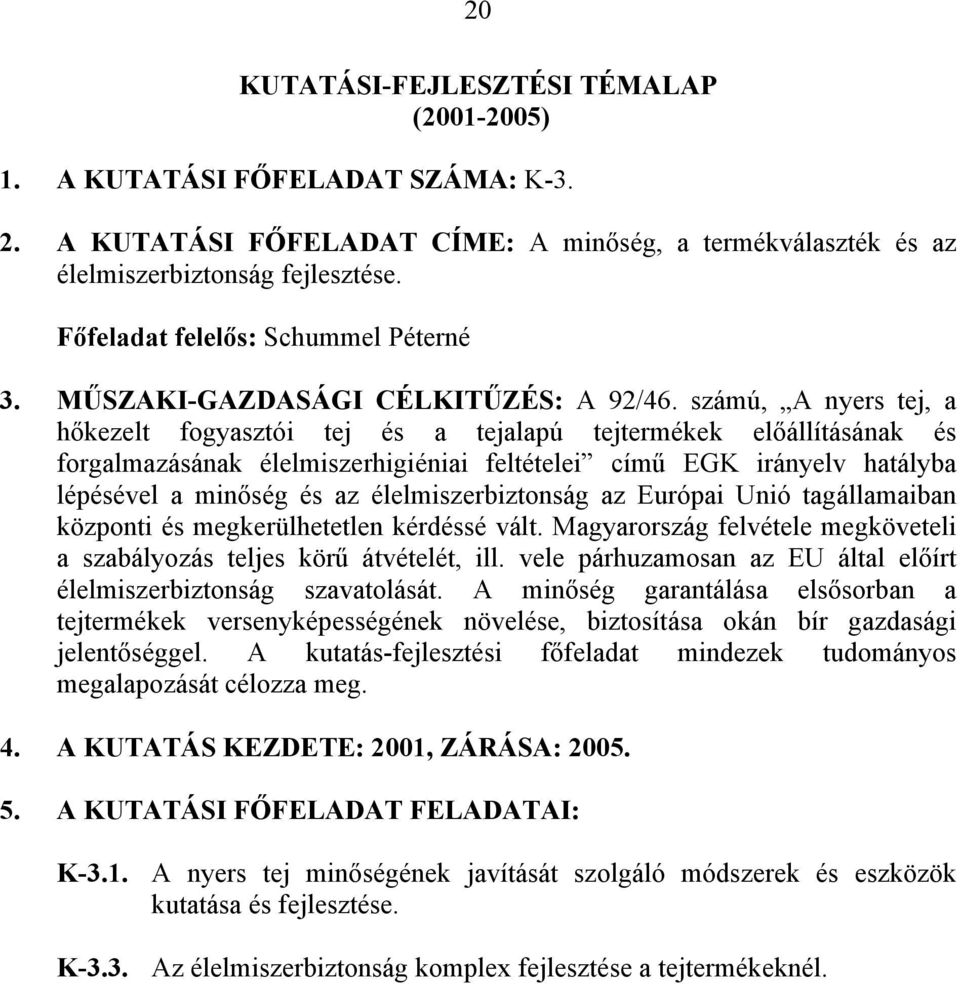 számú, A nyers tej, a hőkezelt fogyasztói tej és a tejalapú tejtermékek előállításának és forgalmazásának élelmiszerhigiéniai feltételei című EGK irányelv hatályba lépésével a minőség és az