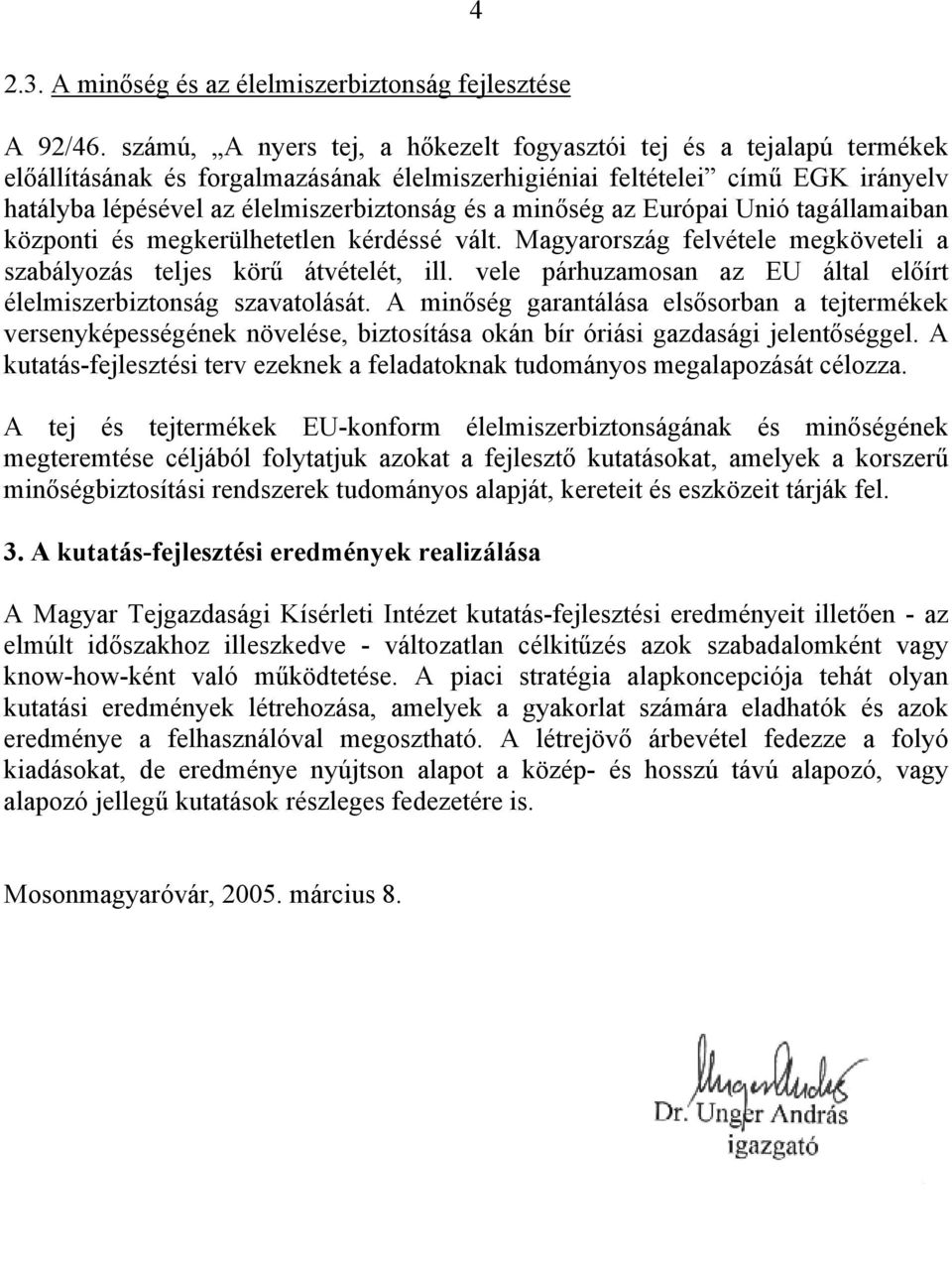 minőség az Európai Unió tagállamaiban központi és megkerülhetetlen kérdéssé vált. Magyarország felvétele megköveteli a szabályozás teljes körű átvételét, ill.
