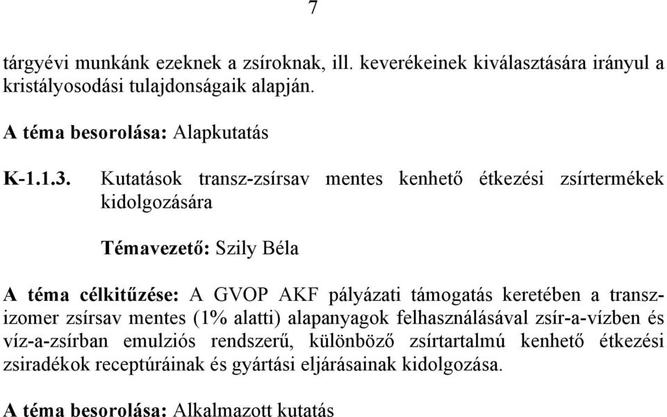 Kutatások transz-zsírsav mentes kenhető étkezési zsírtermékek kidolgozására Témavezető: Szily Béla A téma célkitűzése: A GVOP AKF