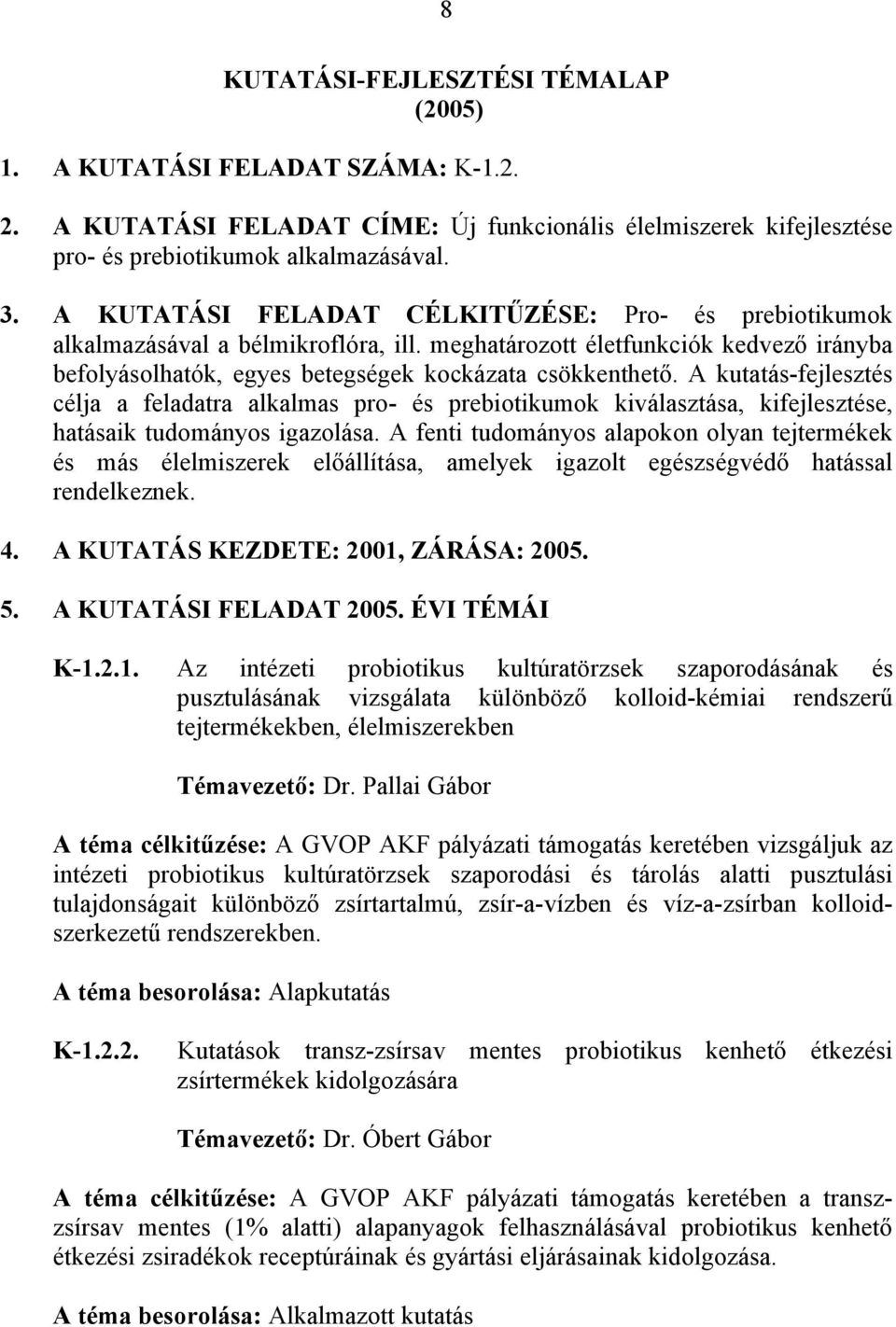 A kutatás-fejlesztés célja a feladatra alkalmas pro- és prebiotikumok kiválasztása, kifejlesztése, hatásaik tudományos igazolása.