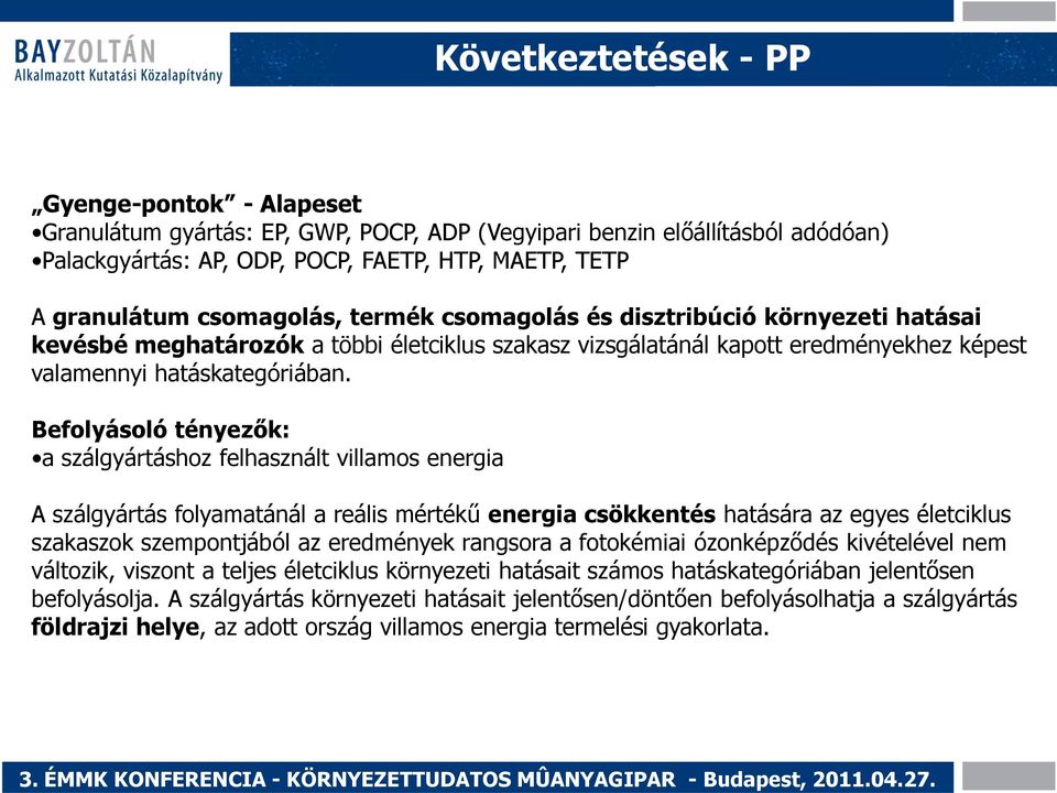 Befolyásoló tényezők: a szálgyártáshoz felhasznált villamos energia A szálgyártás folyamatánál a reális mértékű energia csökkentés hatására az egyes életciklus szakaszok szempontjából az eredmények