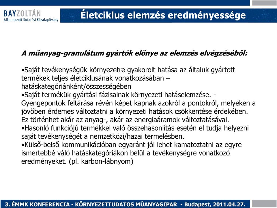 - Gyengepontok feltárása révén képet kapnak azokról a pontokról, melyeken a jövőben érdemes változtatni a környezeti hatások csökkentése érdekében.
