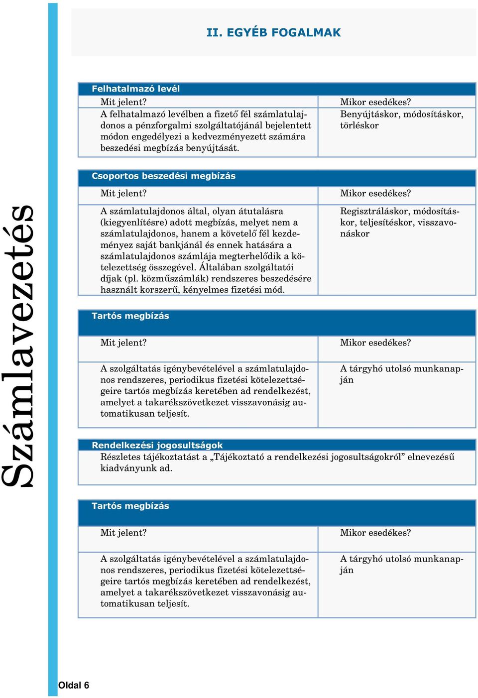 Benyújtáskor, módosításkor, törléskor Csoportos beszedési megbízás Számlavezetés A számlatulajdonos által, olyan átutalásra (kiegyenlítésre) adott megbízás, melyet nem a számlatulajdonos, hanem a