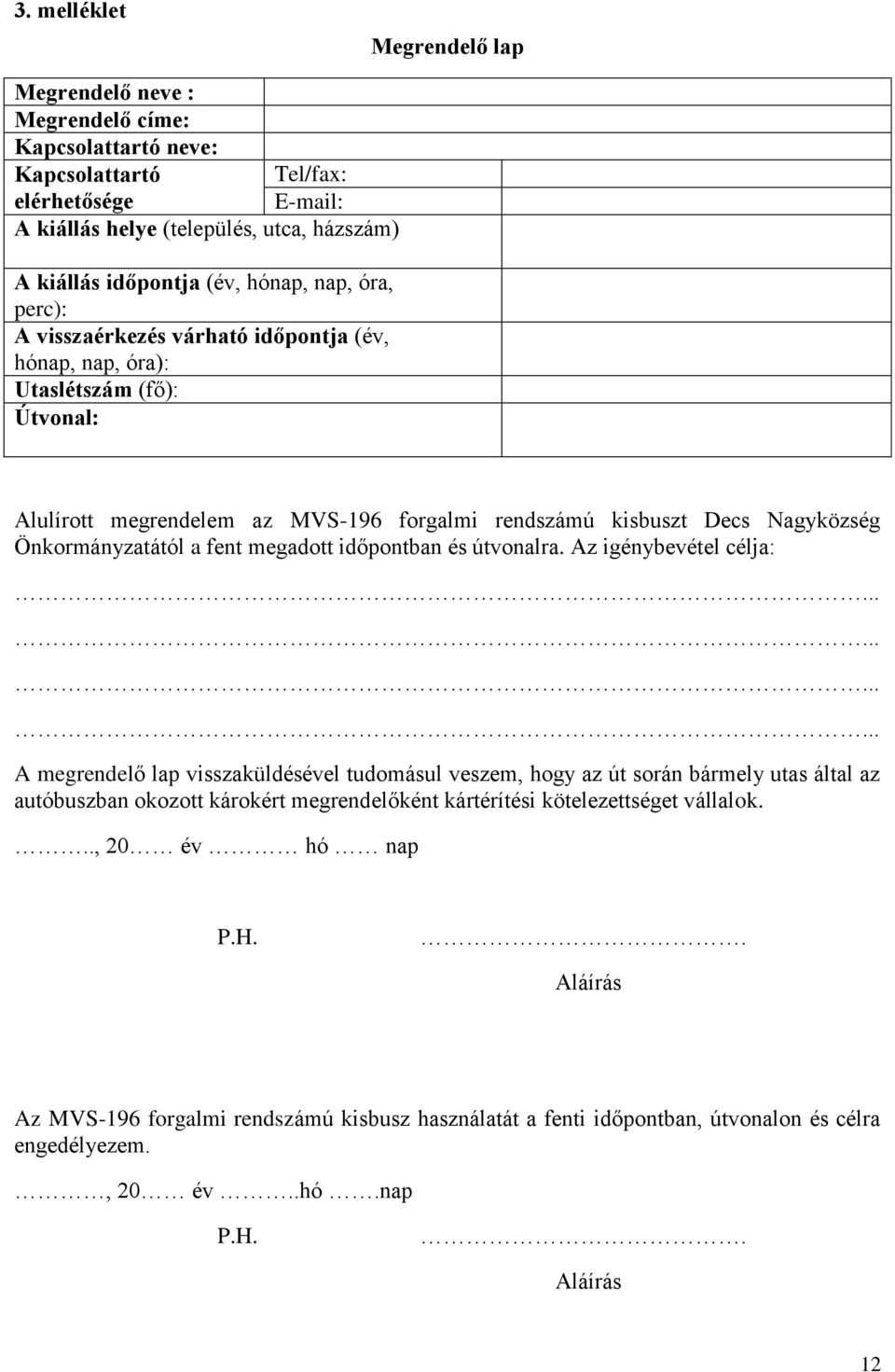 Önkormányzatától a fent megadott időpontban és útvonalra. Az igénybevétel célja:.