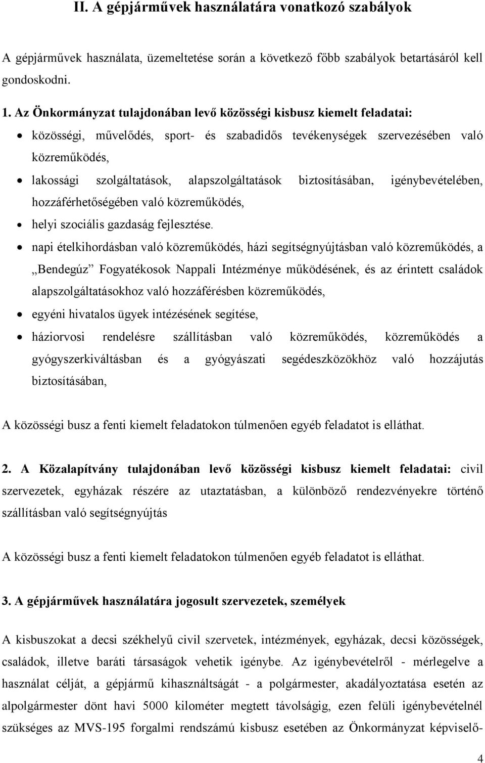 alapszolgáltatások biztosításában, igénybevételében, hozzáférhetőségében való közreműködés, helyi szociális gazdaság fejlesztése.