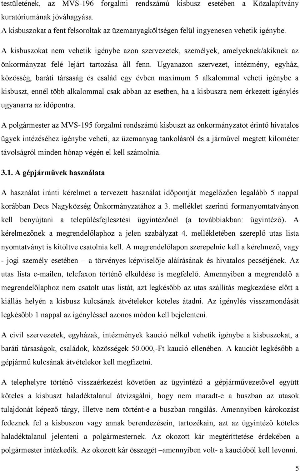 Ugyanazon szervezet, intézmény, egyház, közösség, baráti társaság és család egy évben maximum 5 alkalommal veheti igénybe a kisbuszt, ennél több alkalommal csak abban az esetben, ha a kisbuszra nem