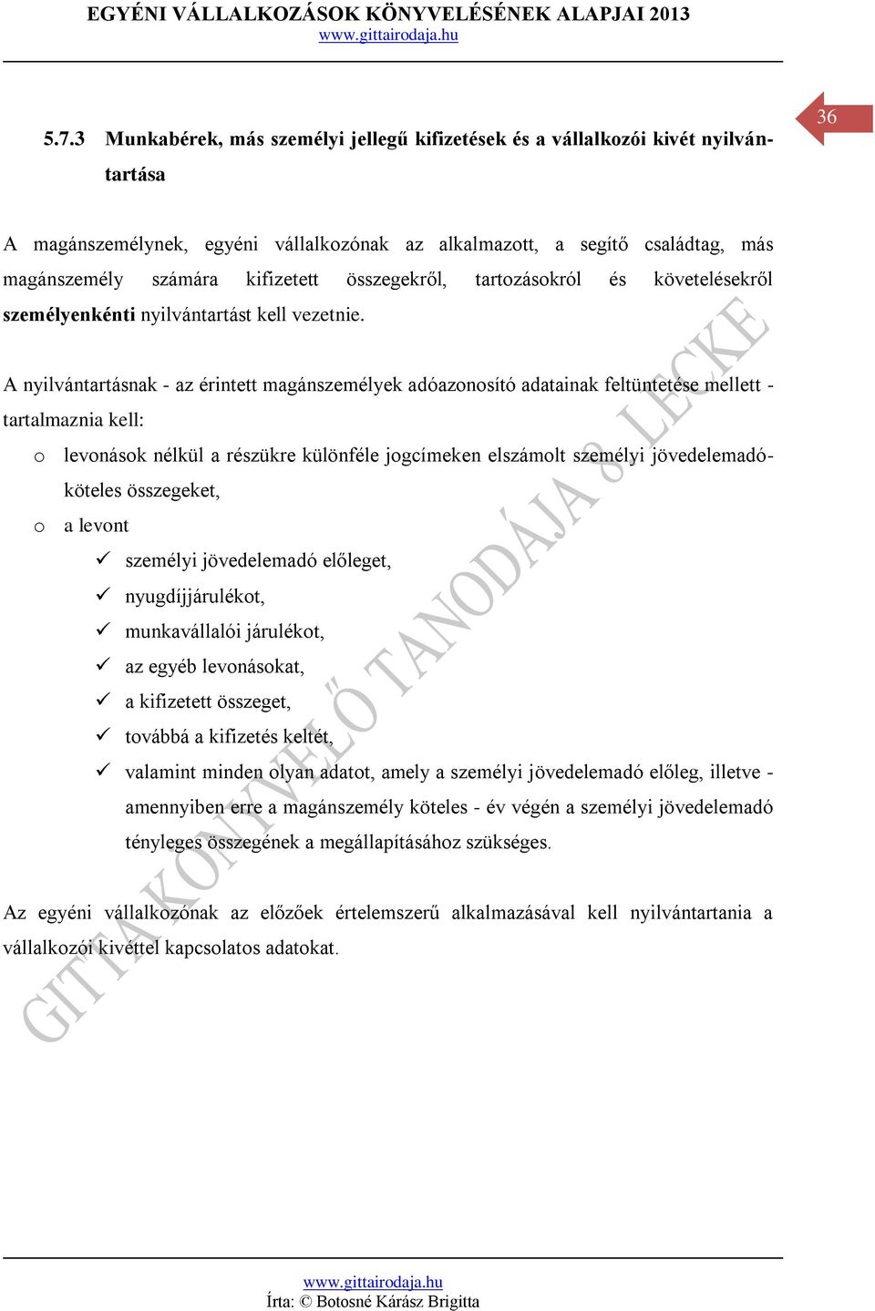 A nyilvántartásnak - az érintett magánszemélyek adóazonosító adatainak feltüntetése mellett - tartalmaznia kell: o levonások nélkül a részükre különféle jogcímeken elszámolt személyi