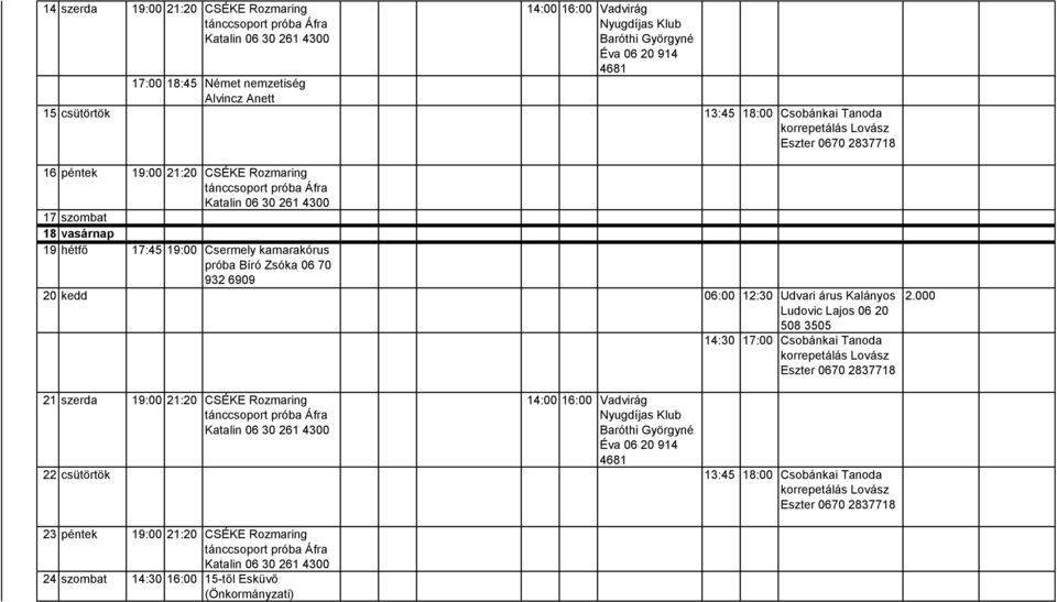 kamarakórus 20 kedd 06:00 12:30 Udvari árus Kalányos 21 szerda 19:00 21:20 CSÉKE Rozmaring 22 csütörtök 13:45