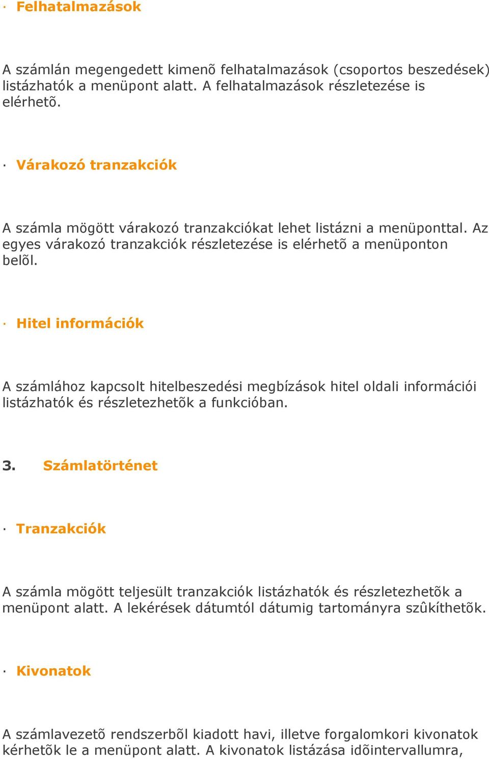 Hitel információk A számlához kapcsolt hitelbeszedési megbízások hitel oldali információi listázhatók és részletezhetõk a funkcióban. 3.