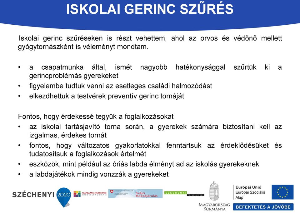 preventív gerinc tornáját Fontos, hogy érdekessé tegyük a foglalkozásokat az iskolai tartásjavító torna során, a gyerekek számára biztosítani kell az izgalmas, érdekes tornát