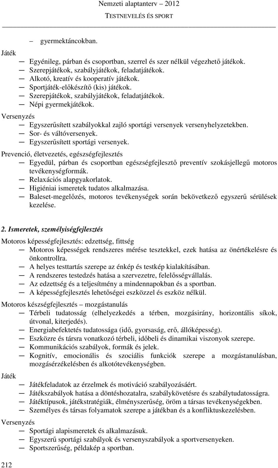 Sor- és váltóversenyek. Egyszerűsített sportági versenyek. Egyedül, párban és csoportban egészségfejlesztő preventív szokásjellegű motoros tevékenységformák. Relaxációs alapgyakorlatok.