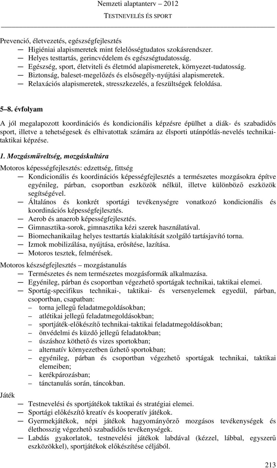 évfolyam A jól megalapozott koordinációs és kondicionális képzésre épülhet a diák- és szabadidős sport, illetve a tehetségesek és elhivatottak számára az élsporti utánpótlás-nevelés technikaitaktikai