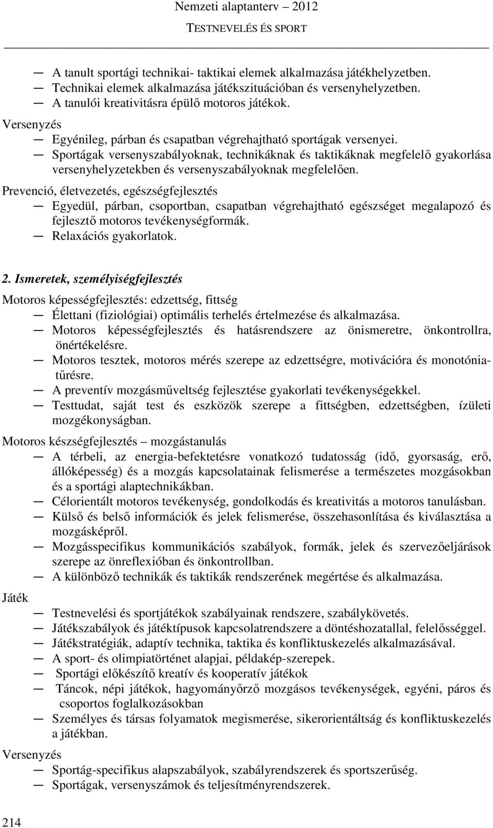 Sportágak versenyszabályoknak, technikáknak és taktikáknak megfelelő gyakorlása versenyhelyzetekben és versenyszabályoknak megfelelően.