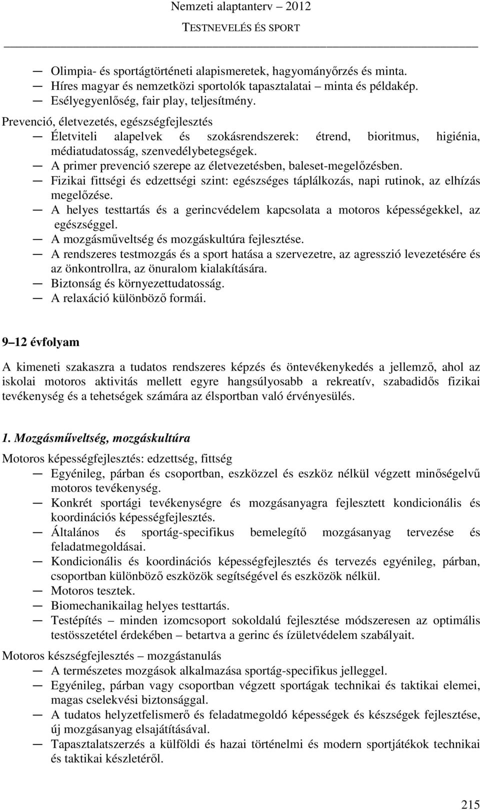 Fizikai fittségi és edzettségi szint: egészséges táplálkozás, napi rutinok, az elhízás megelőzése. A helyes testtartás és a gerincvédelem kapcsolata a motoros képességekkel, az egészséggel.