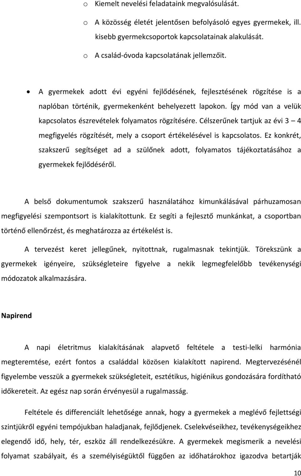 Így mód van a velük kapcsolatos észrevételek folyamatos rögzítésére. Célszerűnek tartjuk az évi 3 4 megfigyelés rögzítését, mely a csoport értékelésével is kapcsolatos.