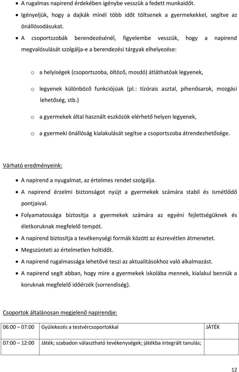 legyenek különböző funkciójúak (pl.: tízórais asztal, pihenősarok, mozgási lehetőség, stb.