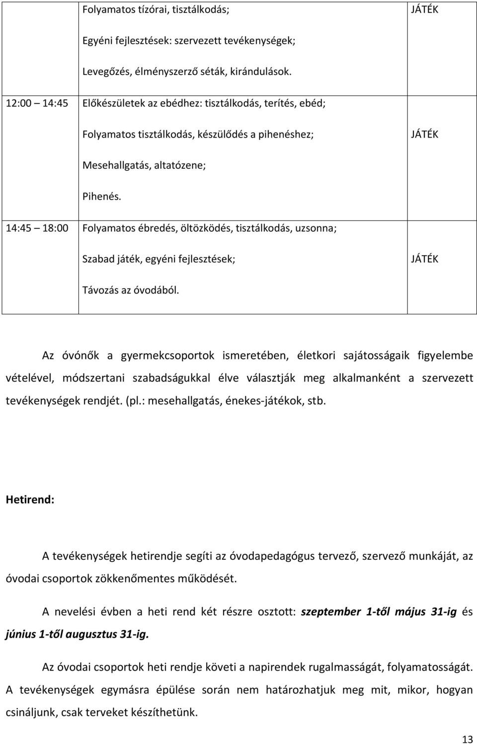 14:45 18:00 Folyamatos ébredés, öltözködés, tisztálkodás, uzsonna; Szabad játék, egyéni fejlesztések; JÁTÉK Távozás az óvodából.