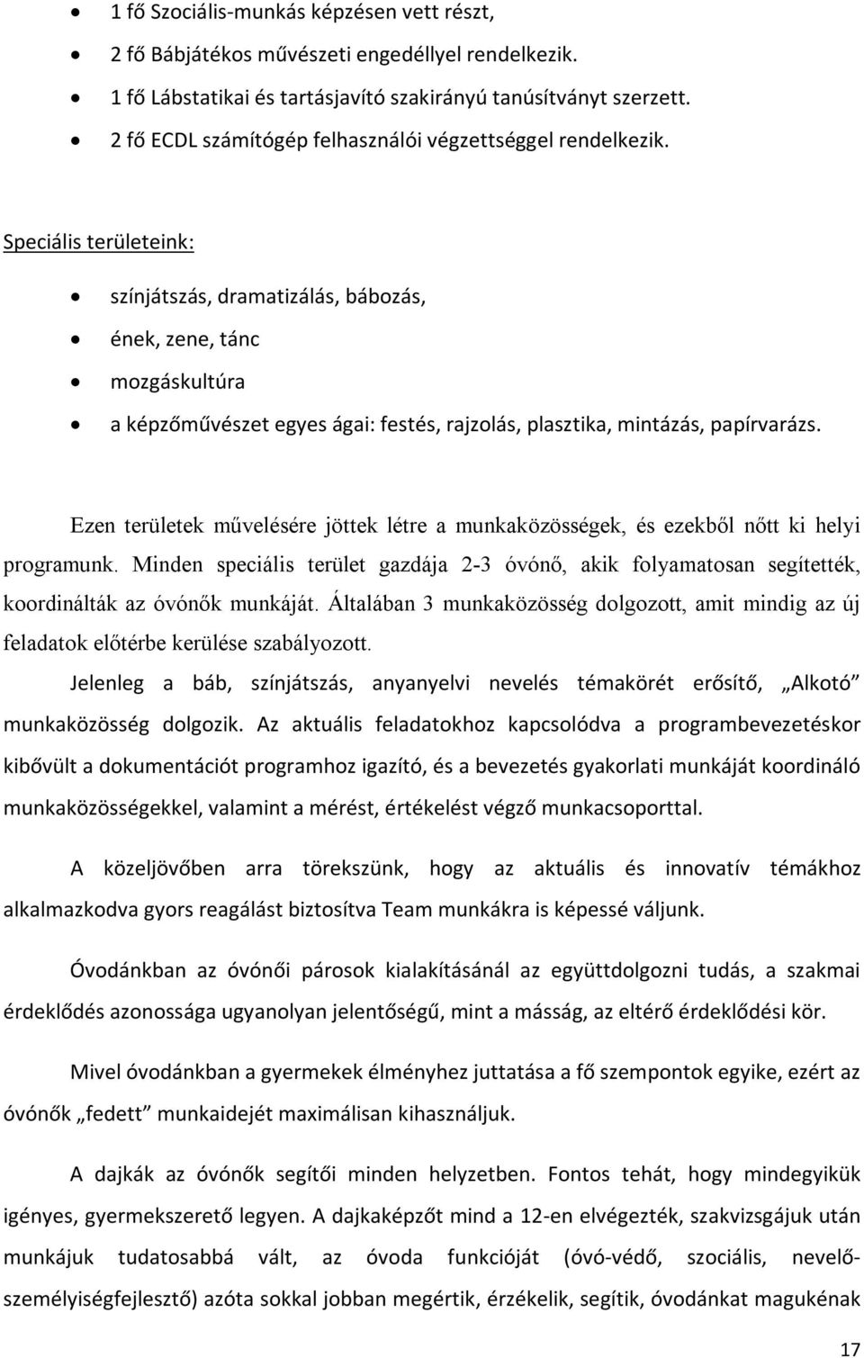 Speciális területeink: színjátszás, dramatizálás, bábozás, ének, zene, tánc mozgáskultúra a képzőművészet egyes ágai: festés, rajzolás, plasztika, mintázás, papírvarázs.
