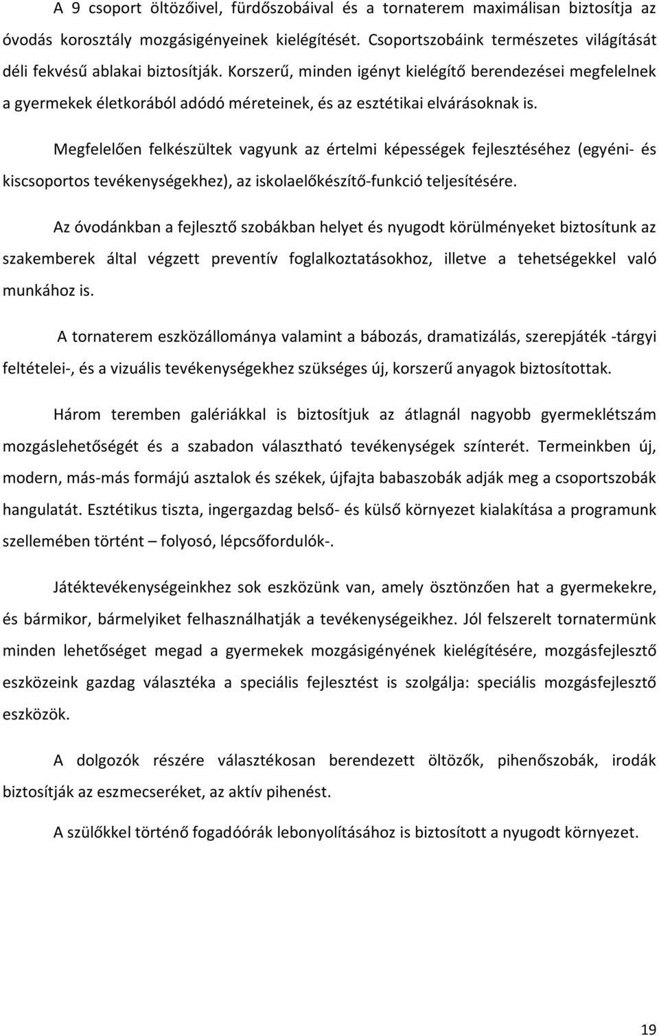 Korszerű, minden igényt kielégítő berendezései megfelelnek a gyermekek életkorából adódó méreteinek, és az esztétikai elvárásoknak is.