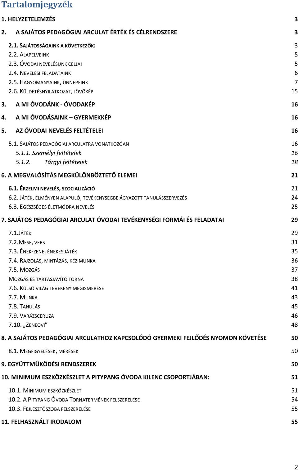 1.1. Személyi feltételek 16 5.1.2. Tárgyi feltételek 18 6. A MEGVALÓSÍTÁS MEGKÜLÖNBÖZTETŐ ELEMEI 21 6.1. ÉRZELMI NEVELÉS, SZOCIALIZÁCIÓ 21 6.2. JÁTÉK, ÉLMÉNYEN ALAPULÓ, TEVÉKENYSÉGBE ÁGYAZOTT TANULÁSSZERVEZÉS 24 6.