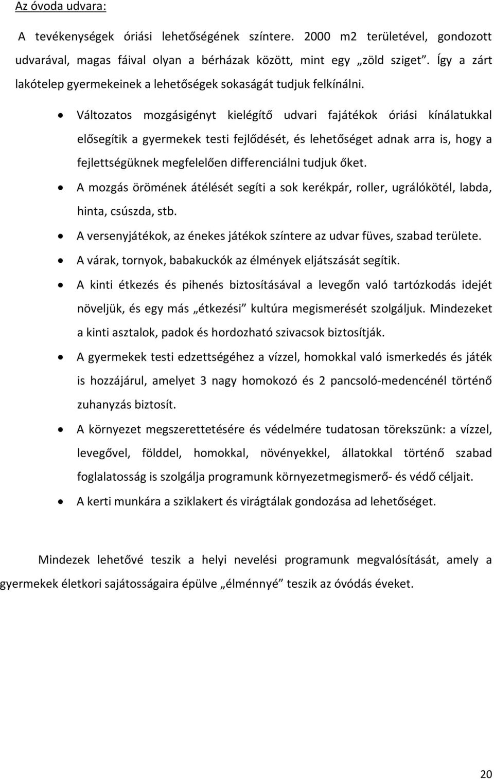Változatos mozgásigényt kielégítő udvari fajátékok óriási kínálatukkal elősegítik a gyermekek testi fejlődését, és lehetőséget adnak arra is, hogy a fejlettségüknek megfelelően differenciálni tudjuk